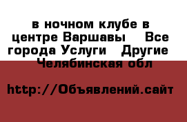 Open Bar в ночном клубе в центре Варшавы! - Все города Услуги » Другие   . Челябинская обл.